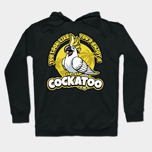 You look like you'd enjoy a Cockatoo! Funny Cockatoo design Hoodie